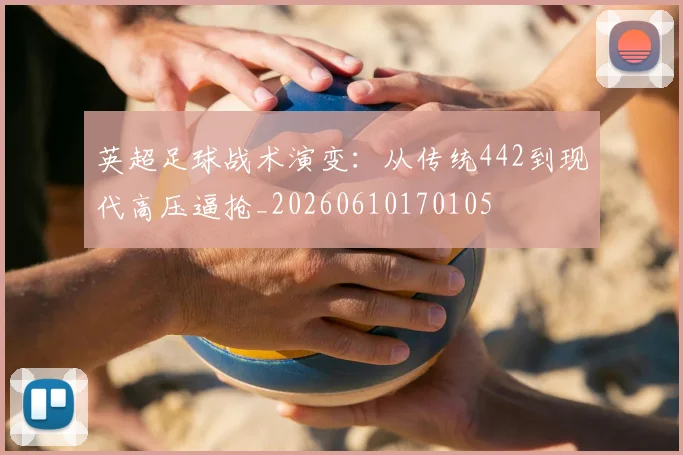 英超足球战术演变：从传统442到现代高压逼抢_20260610170105